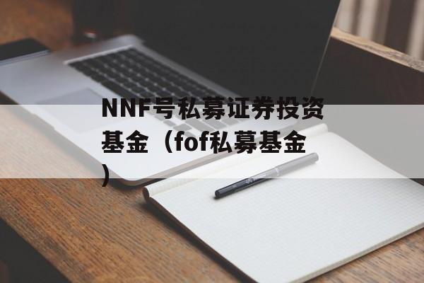 NNF号私募证券投资基金（fof私募基金）