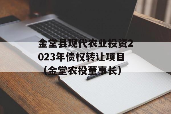 金堂县现代农业投资2023年债权转让项目（金堂农投董事长）