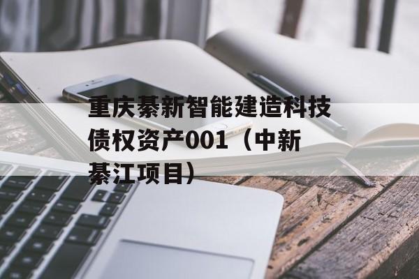 重庆綦新智能建造科技债权资产001（中新綦江项目）